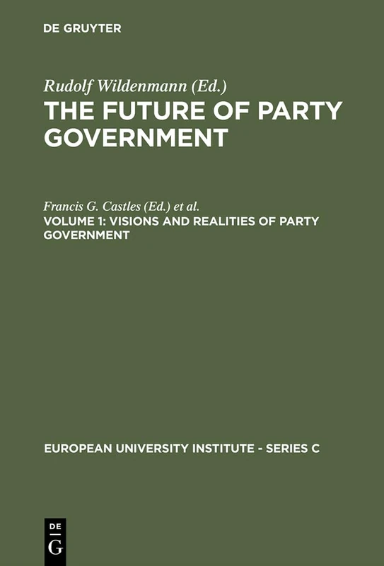 The Future of Party Government Vol. 1: Visions & Realities of Party Government: 5 (European University Institute - Series C, 5/1)