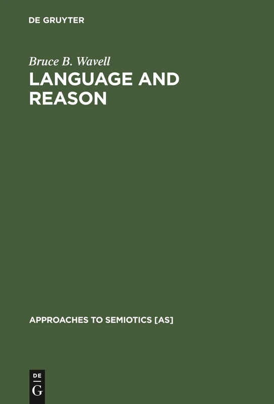 Language and Reason: 74 (Approaches to Semiotics [AS], 74)