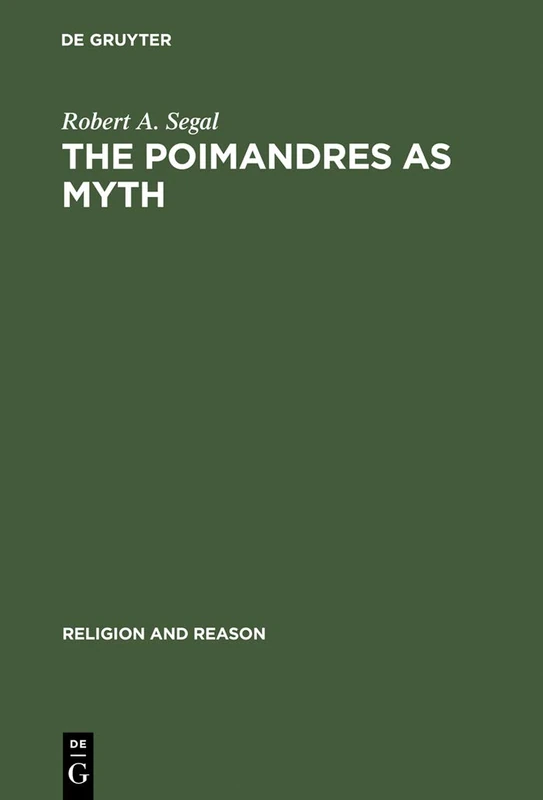 The Poimandres as Myth: Scholarly Theory and Gnostic Meaning: 33 (Religion and Reason, 33)