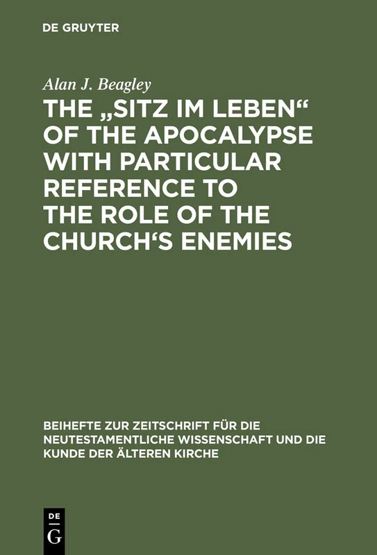 The „Sitz im Leben" of the Apocalypse with Particular Reference to the Role of the Church's Enemies: 50 (Beihefte zur Zeitschrift fur die Neutestamentliche Wissenschaft, 50)