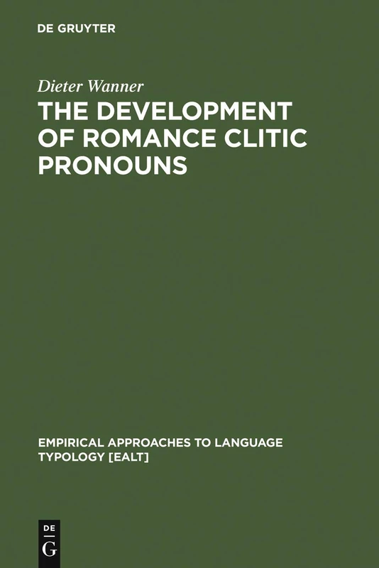 The Development of Romance Clitic Pronouns: From Latin to Old Romance: 3 (Empirical Approaches to Language Typology [EALT], 3)