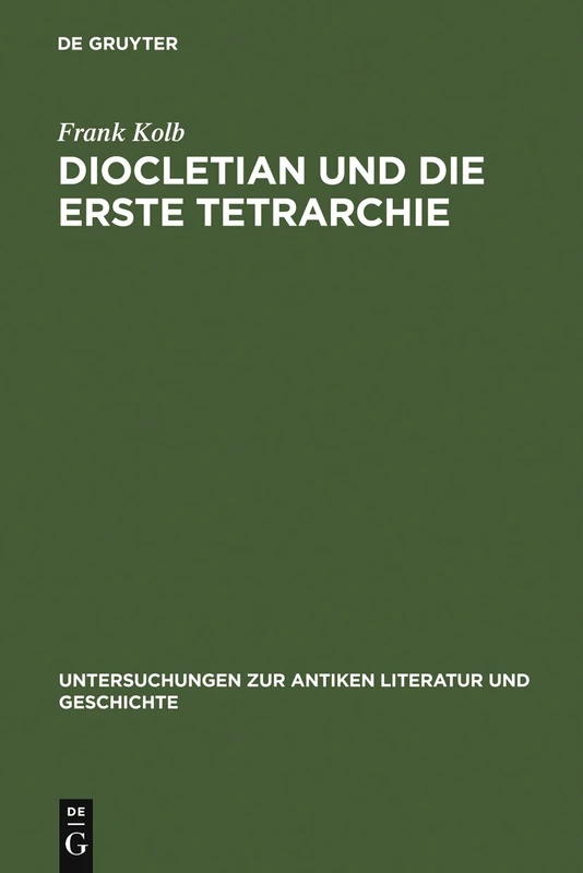 Diocletian und die Erste Tetrarchie: Improvisation Oder Experiment in Der Organisation Monarchischer Herrschaft?: 27 (Untersuchungen Zur Antiken Literatur Und Geschichte)