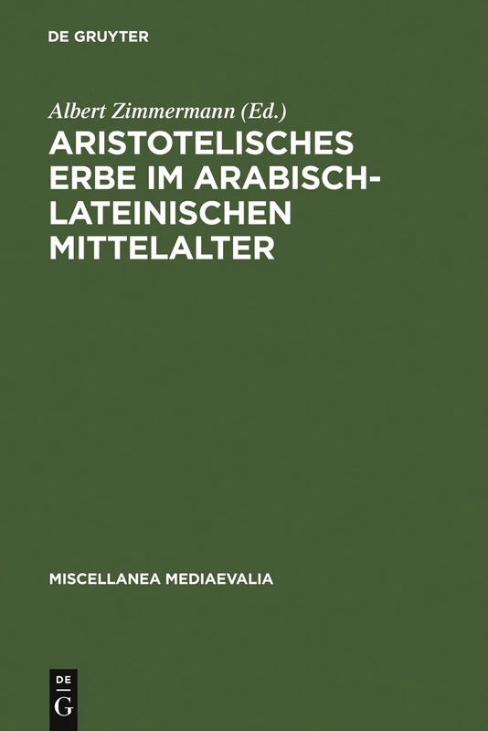 Aristotelisches Erbe im arabisch-lateinischen Mittelalter: Übersetzungen, Kommentare, Interpretationen: 18 (Miscellanea Mediaevalia, 18)