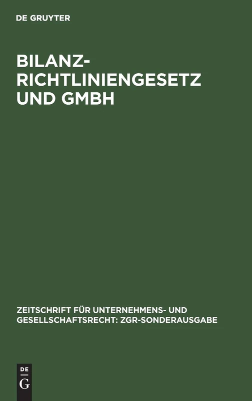 Bilanzrichtliniengesetz und GmbH: Rechtsregeln und Satzungsgestaltung (Zeitschrift Für Unternehmens- Und Gesellschaftsrecht: Zgr-Sonderausgabe)