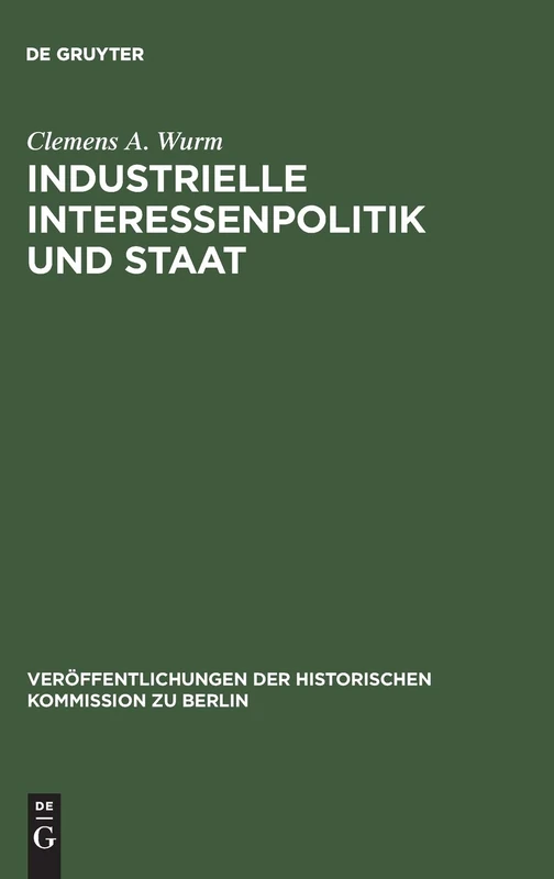 Industrielle Interessenpolitik und Staat: Internationale Kartelle in Der Britischen Außen- Und Wirtschaftspolitik Während Der ... Der Historischen Kommission Zu Berlin, 71)