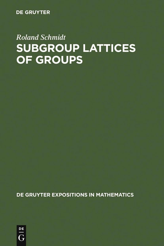 Subgroup Lattices of Groups (De Gruyter Expositions in Mathematics): 14