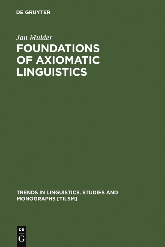 Foundations of Axiomatic Linguistics: 40 (Trends in Linguistics. Studies and Monographs [TiLSM], 40)