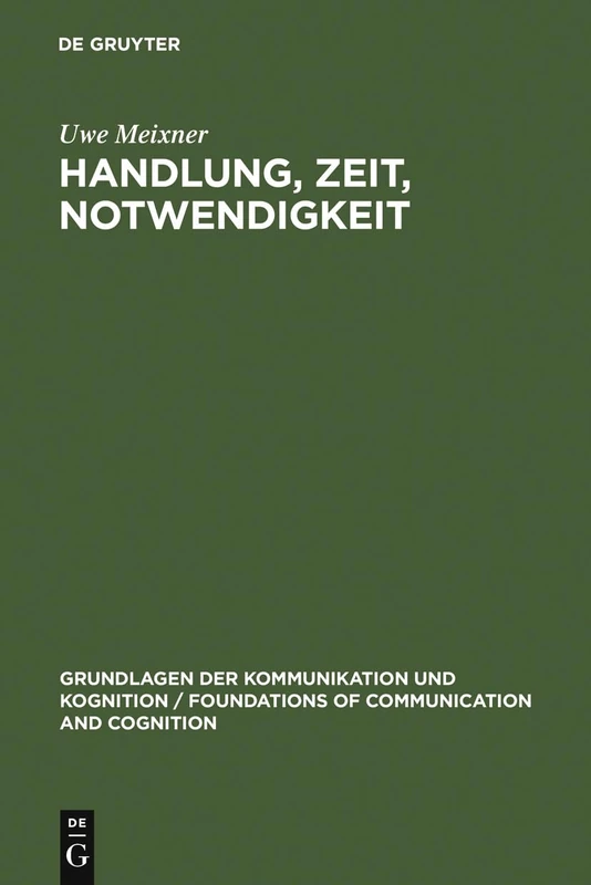 Handlung, Zeit, Notwendigkeit: Eine Ontologisch-semantische Untersuchung (Grundlagen Der Kommunikation Und Kognition / Foundations of)