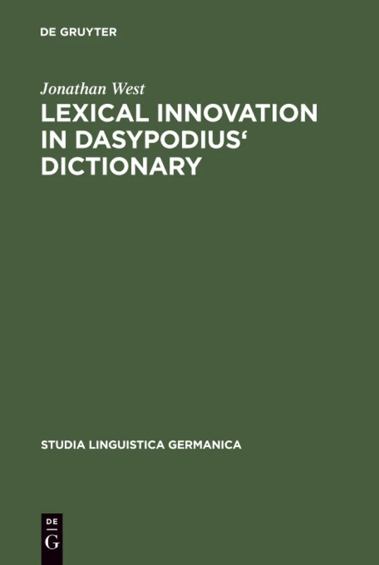 Lexical Innovation in Dasypodius' Dictionary: A Contribution to the Study of the Development of the Early Modern German Lexicon Based on Petrus ... 1536: 24 (Studia Linguistica Germanica, 24)