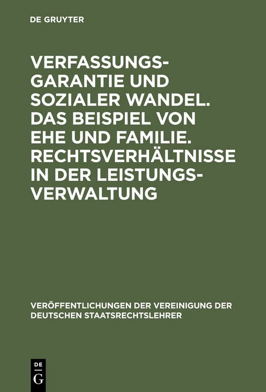 Verfassungsgarantie und sozialer Wandel. Das Beispiel von Ehe und Familie. Rechtsverhältnisse in der Leistungsverwaltung: Berichte Und Diskussionen ... Der Vereinigung Der Deutschen Staatsrecht)