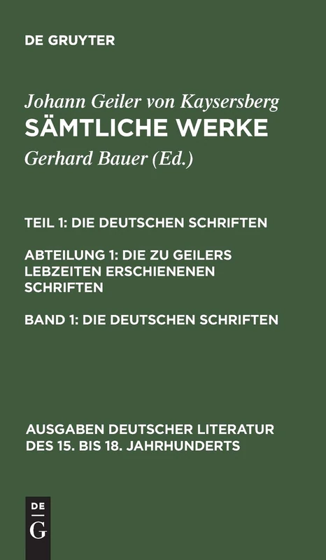 Die deutschen Schriften: Abteilung 1 Die Zu Geilers Lebzeiten Erschienenen Schriften Sämtliche Werke: 129 (Ausgaben deutscher Literatur des 15. bis 18. Jahrhunderts, 129)