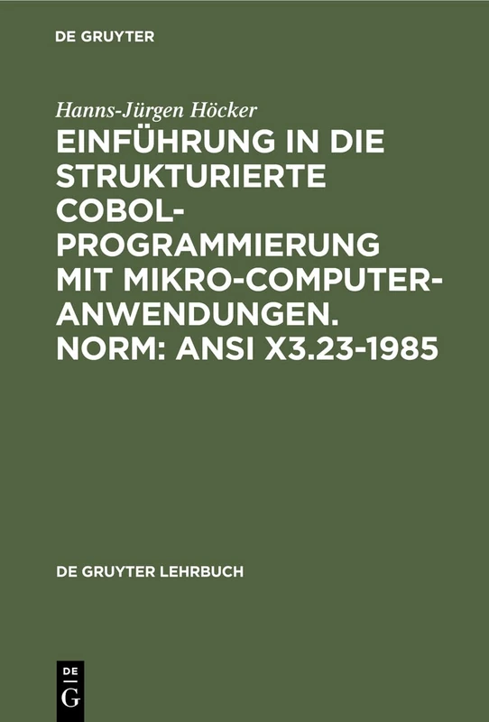 Einführung in die Strukturierte COBOL-Programmierung mit Mikrocomputeranwendungen. Norm: ANSI X3.23-1985 (de Gruyter Lehrbuch)