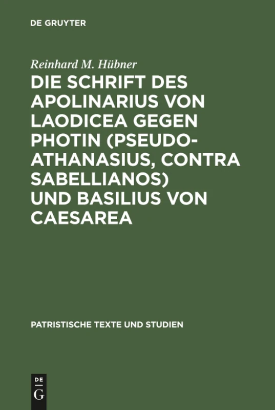 Die Schrift des Apolinarius von Laodicea gegen Photin (Pseudo-Athanasius, Contra Sabellianos) und Basilius von Caesarea: 30 (Patristische Texte und Studien, 30)