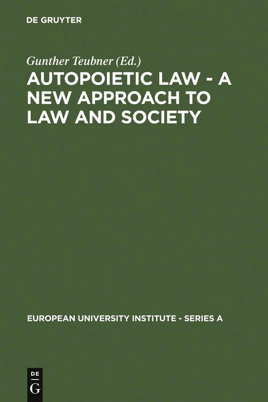 Autopoietic Law - A New Approach to Law and Society: 8 (European University Institute: Series A, 8)