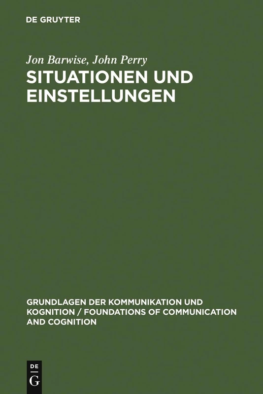 Situationen und Einstellungen: Grundlagen Der Situationssemantik (Grundlagen Der Kommunikation Und Kognition / Foundations of)