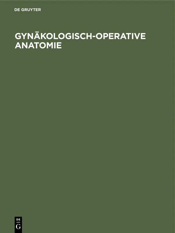 Gynäkologisch-operative Anatomie: Einfache Und Erweiterte Hysterektomie Und Ausgewählte Beckenbodenoperationen; Ein Atlas