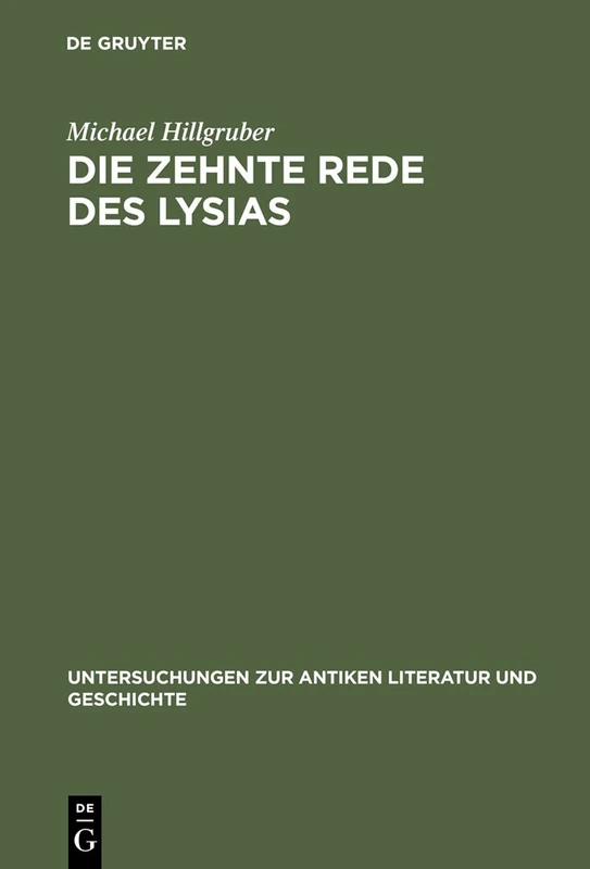 Die zehnte Rede des Lysias: Einleitung, Text Und Kommentar Mit Einem Anhang Über Die Gesetzesinterpretationen Bei Den Attischen Rednern: 29 (Untersuchungen Zur Antiken Literatur Und Geschichte)