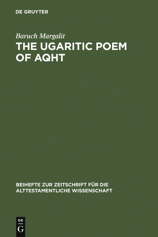 The Ugaritic Poem of AQHT: Text, Translation, Commentary: 182 (Beihefte zur Zeitschrift fur die Alttestamentliche Wissenschaft, 182)