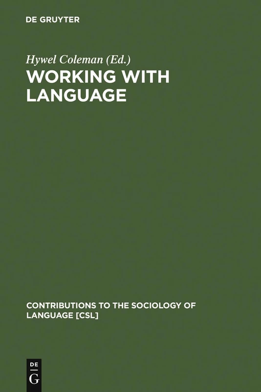 Working with Language: A Multidisciplinary Consideration of Language Use in Work Contexts: 52 (Contributions to the Sociology of Language [CSL], 52)