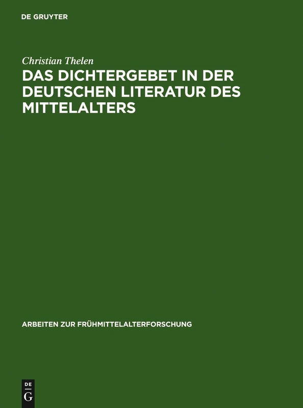 Das Dichtergebet in Der Deutschen Literatur Des Mittelalters: 18 (Arbeiten Zur Frühmittelalterforschung)