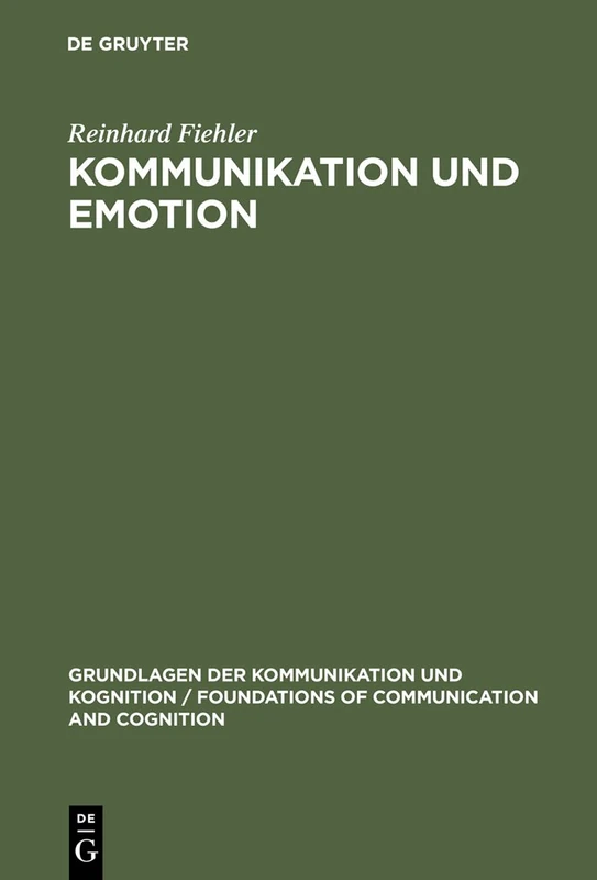 Kommunikation Und Emotion: Theoretische Und Empirische Untersuchungen Zur Rolle Von Emotionen in Der Verbalen Interaktion (Grundlagen Der Kommunikation Und Kognition / Foundations of)