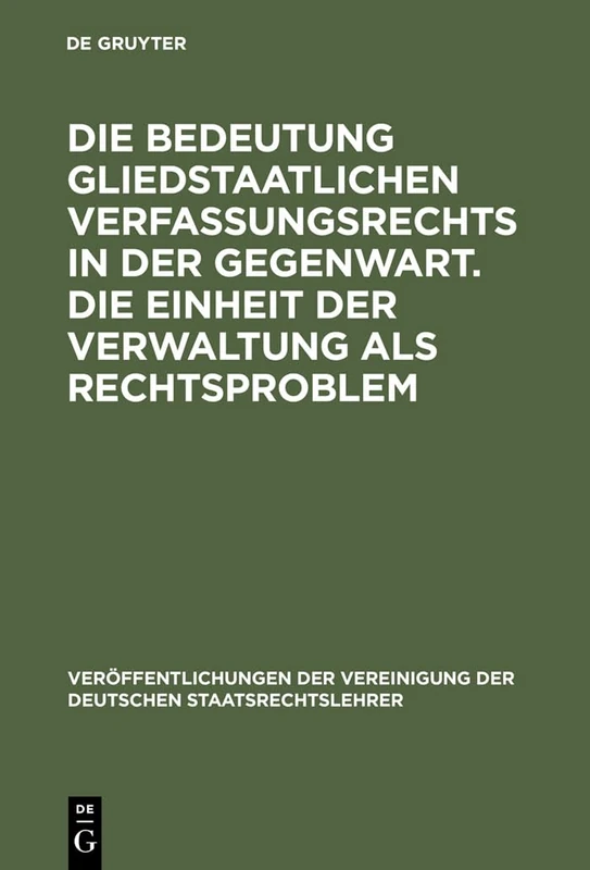 Die Bedeutung gliedstaatlichen Verfassungsrechts in der Gegenwart. Die Einheit der Verwaltung als Rechtsproblem: Berichte Und Diskussionen Auf Der ... Der Vereinigung Der Deutschen Staatsrecht)