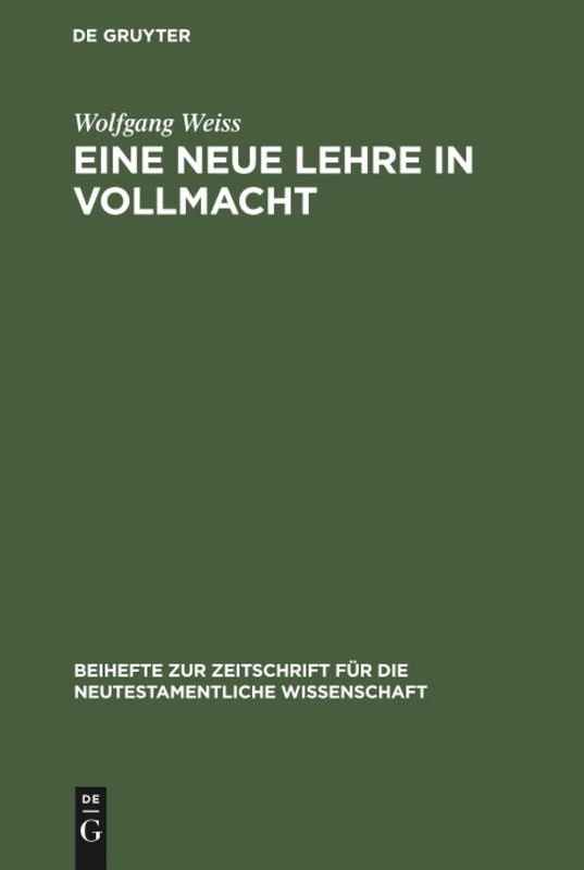 Eine neue Lehre in Vollmacht: Die Streit- und Schulgespräche des Markus-Evangeliums: 52 (Beihefte zur Zeitschrift fur die Neutestamentliche Wissenschaft, 52)