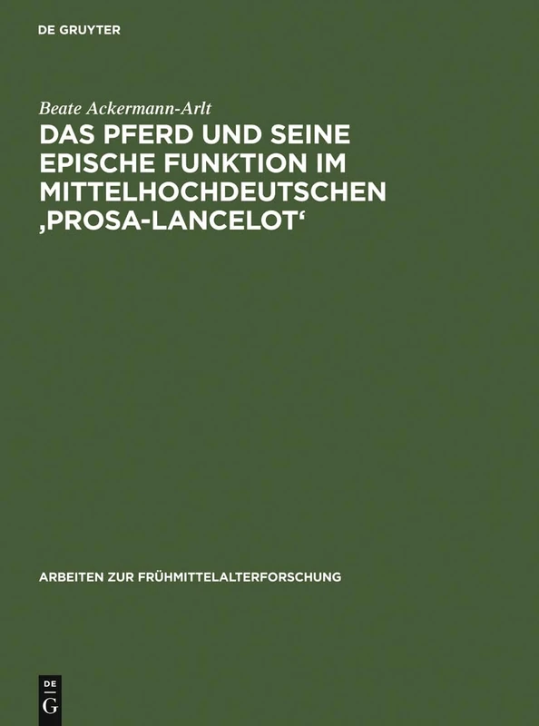 Das Pferd Und Seine Epische Funktion Im Mittelhochdeutschen 'Prosa-Lancelot': 19 (Arbeiten Zur Frühmittelalterforschung)