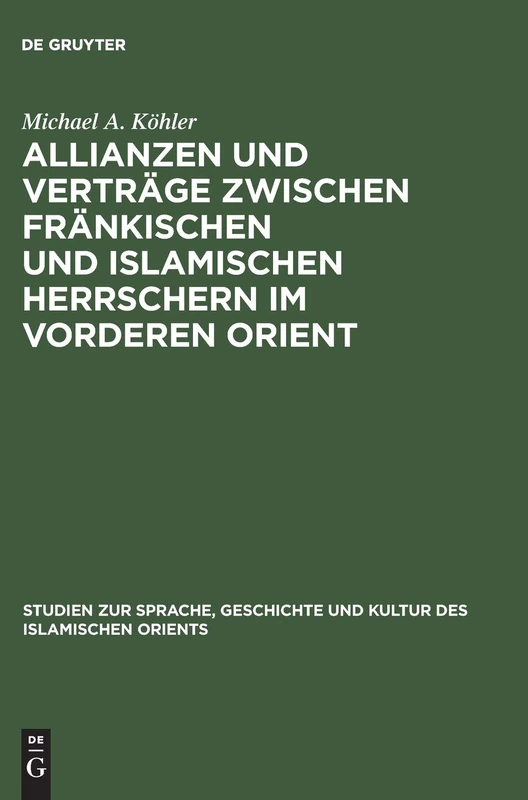 Allianzen und Verträge zwischen fränkischen und islamischen Herrschern im Vorderen Orient: Eine Studie Uber Das Zwischenstaatliche Zusammenleben Vom ... Und Kultur Des Islamischen Orients)