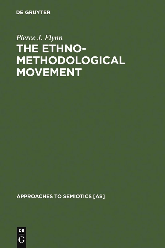 The Ethnomethodological Movement: Sociosemiotic Interpretations: 95 (Approaches to Semiotics [AS], 95)