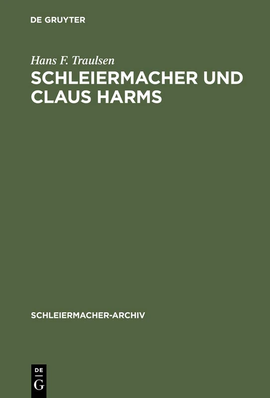 Schleiermacher und Claus Harms: Von Den Reden "Über Die Religion" Zur Nachfolge an Der Dreifaltigkeitskirche: 7 (Schleiermacher-Archiv)