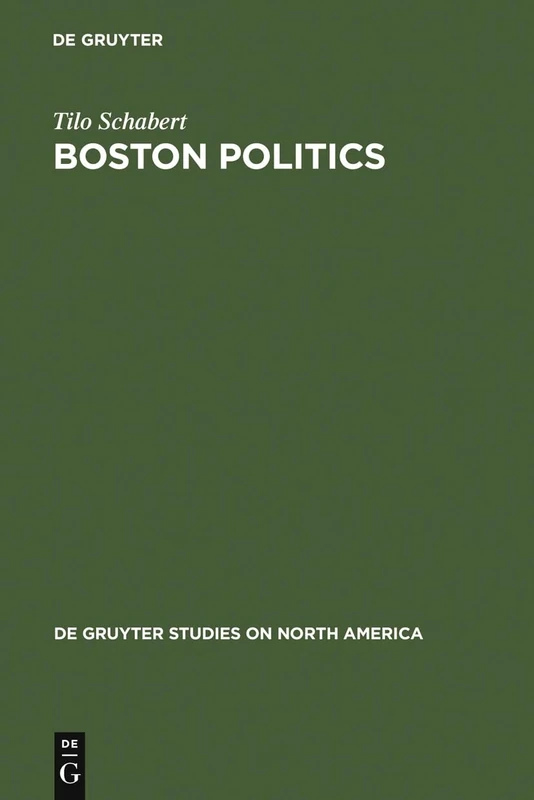 Boston Politics: The Creativity of Power: 4 (De Gruyter Studies on North America, 4) - Image 1