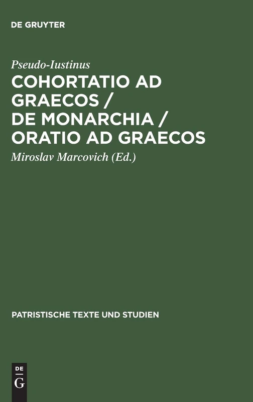 Cohortatio ad Graecos / De monarchia / Oratio ad Graecos: 32 (Patristische Texte und Studien, 32)