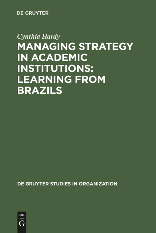 Managing Strategy in Academic Institutions: Learning from Brazils: 25 (De Gruyter Studies in Organization, 25)