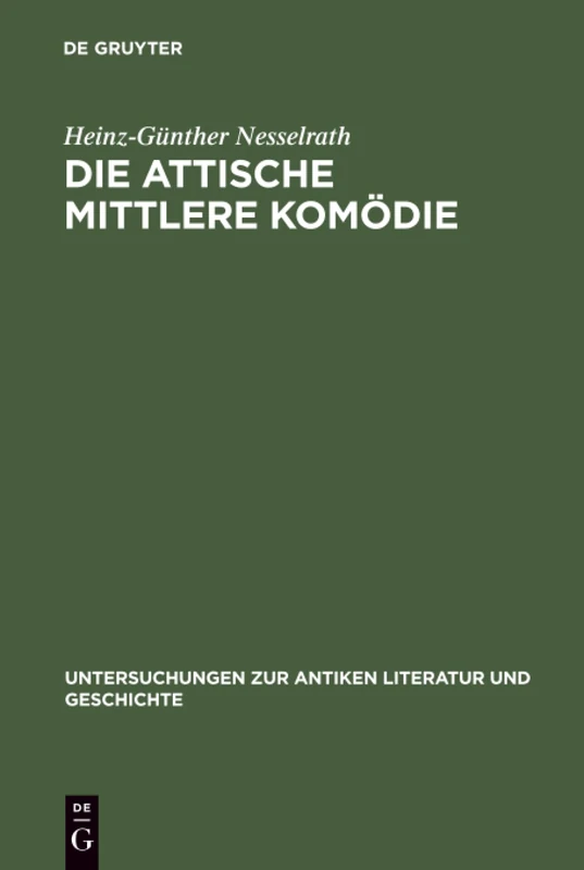 Die attische Mittlere Komödie: Ihre Stellung in der antiken Literaturkritik und Literaturgeschichte: 36 (Untersuchungen zur Antiken Literatur und Geschichte, 36)