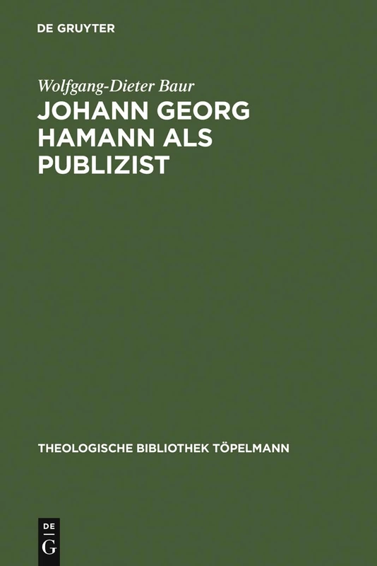 Johann Georg Hamann als Publizist: Zum Verhältnis Von Verkündigung Und Öffentlichkeit: 49 (Theologische Bibliothek Töpelmann)