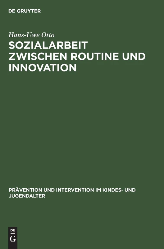 Sozialarbeit zwischen Routine und Innovation: Professionelles Handeln in Sozialadministrationen: 10 (PRävention Und Intervention Im Kindes- Und Jugendalter)