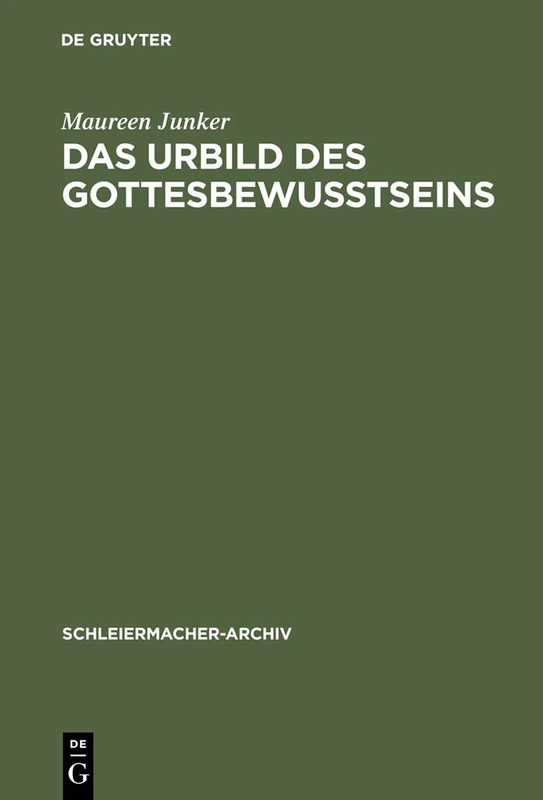 Das Urbild des Gottesbewußtseins: Zur Entwicklung Der Religionstheorie Und Christologie Schleiermachers Von Der Ersten Zur Zweiten Auflage Der Glau: 8 (Schleiermacher-Archiv)