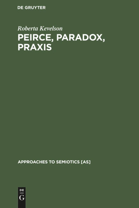 Peirce, Paradox, Praxis: The Image, The Conflict, and the Law: 94 (Approaches to Semiotics [AS], 94)