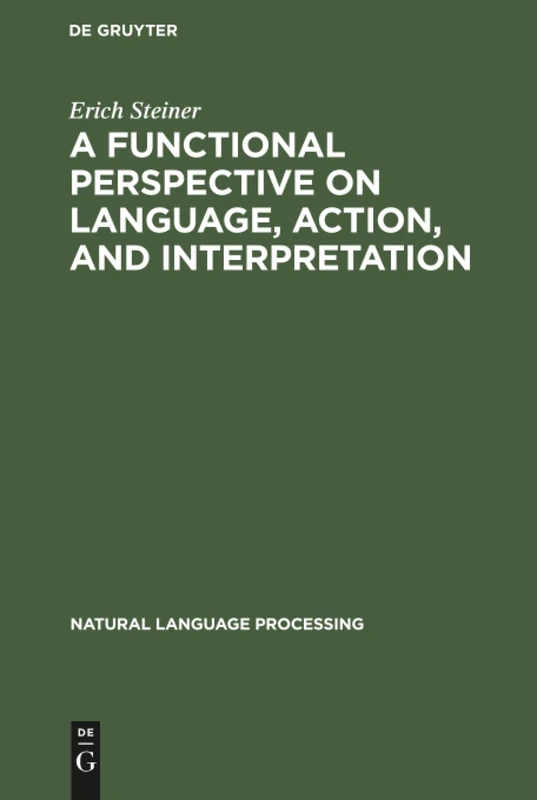 A Functional Perspective on Language, Action, and Interpretation: An Initial Approach with a View to Computational Modeling: 1 (Natural Language Processing, 1)