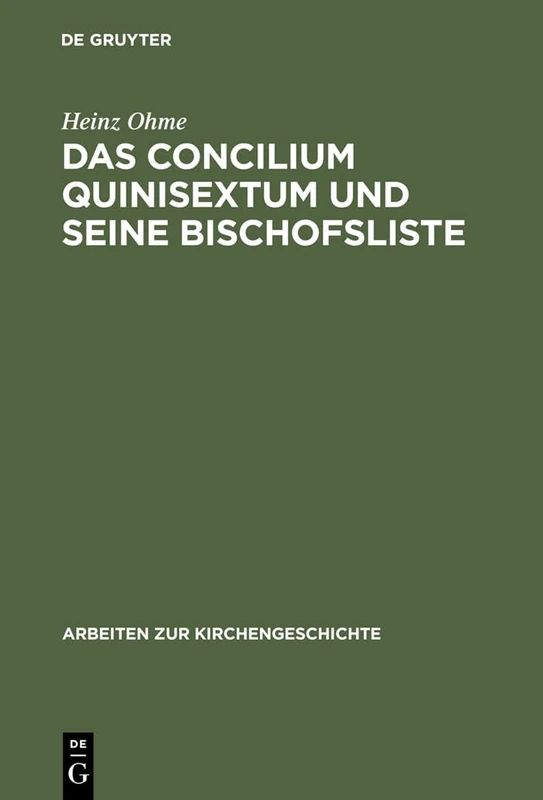 Das Concilium Quinisextum Und Seine Bischofsliste: Studien Zum Konstantinopeler Konzil Von 692: 56 (Arbeiten Zur Kirchengeschichte)