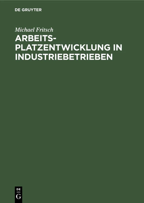Arbeitsplatzentwicklung in Industriebetrieben: Entwurf Einer Theorie Der Arbeitsdynamik Und Empirische Analysen Auf Einzelwirtschaftlicher Ebene