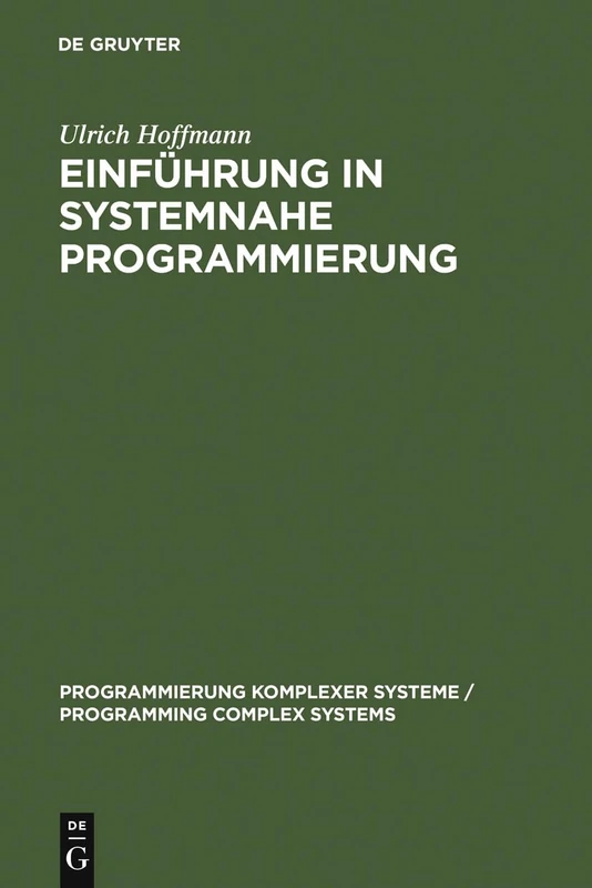 Einführung in systemnahe Programmierung: Anwenderprogramme Und Datenstrukturen: 5 (Programmierung Komplexer Systeme / Programming Complex Syste)