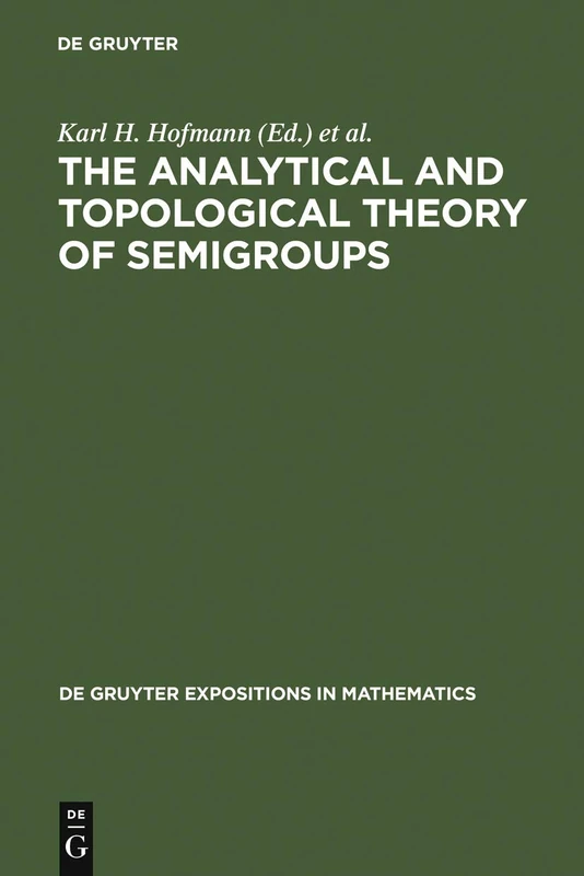 The Analytical and Topological Theory of Semigroups: Trends and Developments: 1 (De Gruyter Expositions in Mathematics, 1)