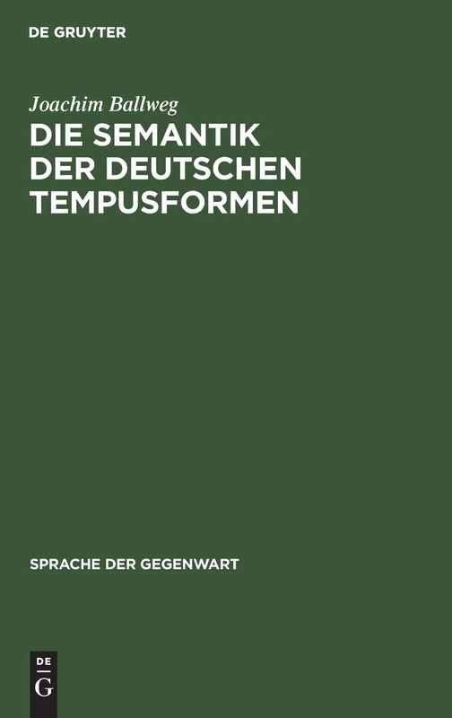 Die Semantik Der Deutschen Tempusformen: Eine Indirekte Analyse Im Rahmen Einer Temporal Erweiterten Aussagelogik: 70 (Sprache Der Gegenwart)