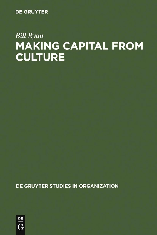 Making Capital from Culture: The Corporate Form of Capitalist Cultural Production: 35 (De Gruyter Studies in Organization, 35)
