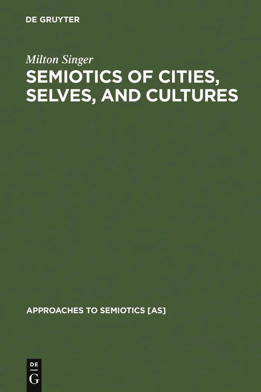 Semiotics of Cities, Selves, and Cultures: Explorations in Semiotic Anthropology: 102 (Approaches to Semiotics [AS], 102)