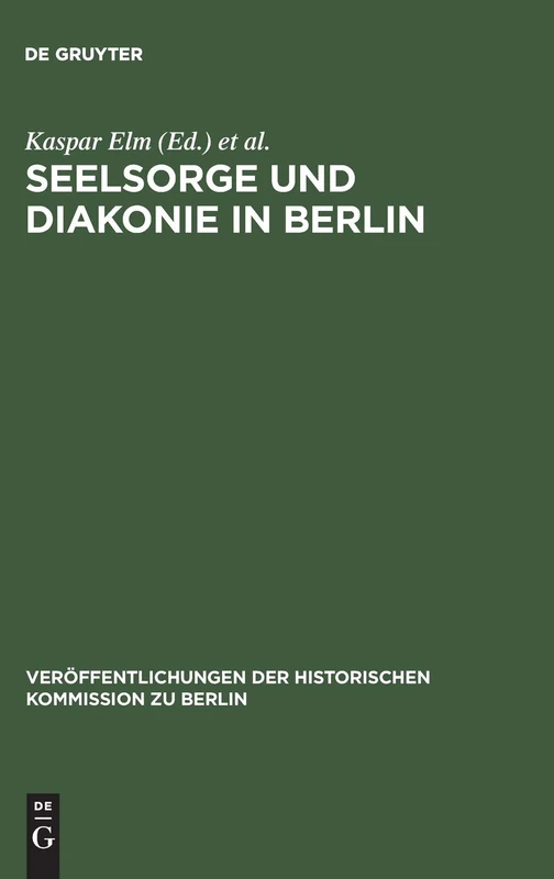 Seelsorge und Diakonie in Berlin: Beiträge Zum Verhältnis Von Kirche Und Großstadt Im 19. Und Beginnenden 20. Jahrhundert: 74 (Veröffentlichungen der Historischen Kommission Zu Berlin)