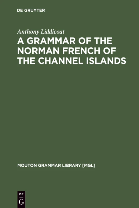 A Grammar of the Norman French of the Channel Islands: The Dialects of Jersey and Sark: 13 (Mouton Grammar Library [MGL], 13)