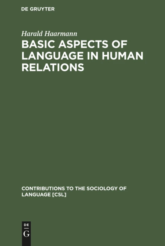 Basic Aspects of Language in Human Relations: Toward a General Theoretical Framework: 59 (Contributions to the Sociology of Language [CSL], 59)